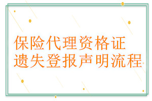 保險(xiǎn)代理資格證遺失登報(bào)聲明流程