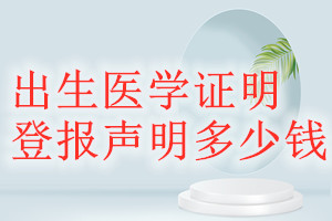 出生醫(yī)學(xué)證明登報掛失多少錢