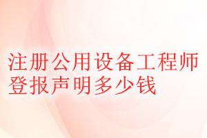 注冊公用設備工程師登報掛失多少錢