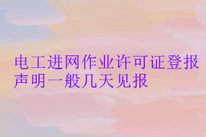 電工進網(wǎng)作業(yè)許可證登報聲明一般幾天見報