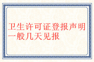 衛(wèi)生許可證登報聲明一般幾天見報