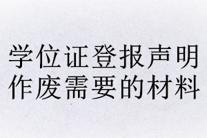 學位證登報聲明作廢需要的材料