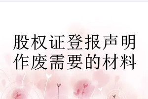 股權證登報聲明作廢需要的材料