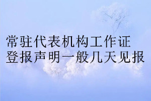 常駐代表機(jī)構(gòu)工作證登報(bào)聲明一般幾天見報(bào)