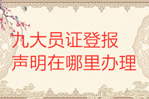 九大員證登報聲明在哪里辦理