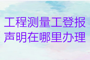 工程測(cè)量工登報(bào)聲明在哪里辦理