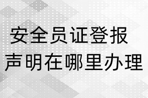 安全員證登報聲明在哪里辦理