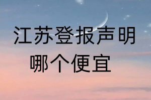 江蘇登報聲明哪個便宜