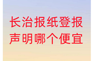 長(zhǎng)治報(bào)紙登報(bào)聲明哪個(gè)便宜