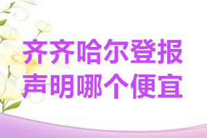 齊齊哈爾登報聲明哪個便宜