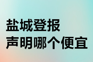 鹽城登報(bào)聲明哪個(gè)便宜