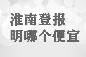 淮南登報聲明哪個便宜