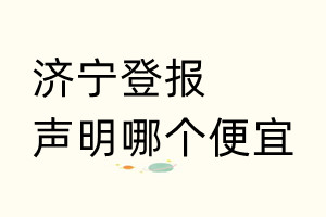 濟寧登報聲明哪個便宜
