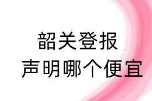 韶關(guān)登報聲明哪個便宜