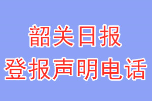 韶關日報登報電話_韶關日報登報聲明電話