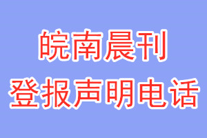 皖南晨刊登報電話_皖南晨刊登報聲明電話
