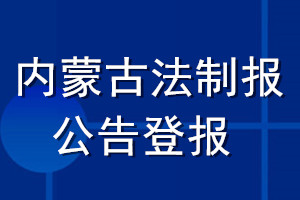 內(nèi)蒙古法制報(bào)公告登報(bào)_內(nèi)蒙古法制報(bào)公告登報(bào)電話