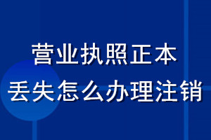 營業(yè)執(zhí)照正本丟失了怎么辦理注銷