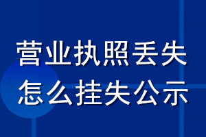 營業(yè)執(zhí)照丟失怎么掛失公示