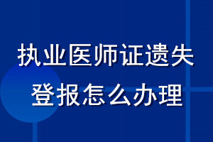 執(zhí)業(yè)醫(yī)師證遺失登報怎么辦理