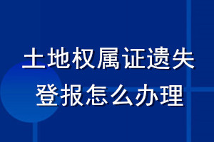 土地權屬證遺失登報怎么辦理
