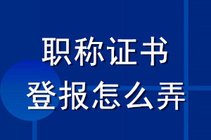 職稱證書登報(bào)怎么弄