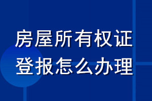 房屋所有權證登報怎么辦理