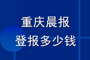 重慶晨報(bào)登報(bào)多少錢_重慶晨報(bào)登報(bào)掛失費(fèi)用
