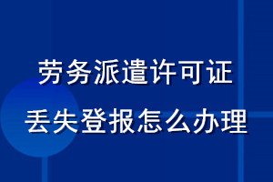 勞務(wù)派遣許可證丟失登報怎么辦理