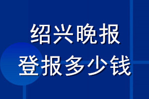 紹興晚報(bào)登報(bào)多少錢_紹興晚報(bào)登報(bào)掛失費(fèi)用
