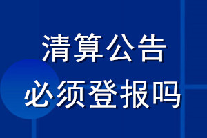 清算公告必須登報(bào)嗎