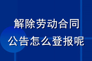解除勞動合同公告怎么登報呢