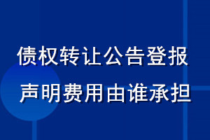 債權轉讓公告登報聲明費用由誰承擔