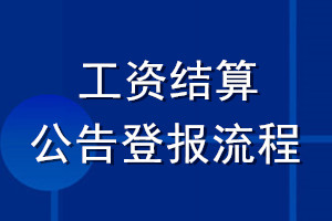 工資結(jié)算公告登報(bào)流程