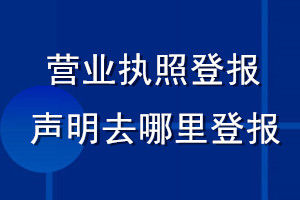營業(yè)執(zhí)照登報(bào)聲明去哪里登報(bào)