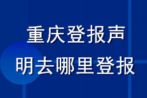 重慶登報(bào)聲明去哪里登報(bào)