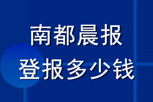 南都晨報(bào)登報(bào)多少錢_南都晨報(bào)登報(bào)掛失費(fèi)用